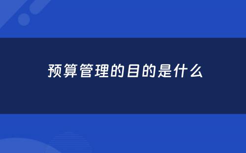  预算管理的目的是什么