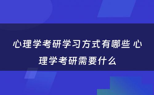 心理学考研学习方式有哪些 心理学考研需要什么