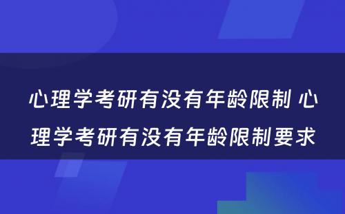 心理学考研有没有年龄限制 心理学考研有没有年龄限制要求