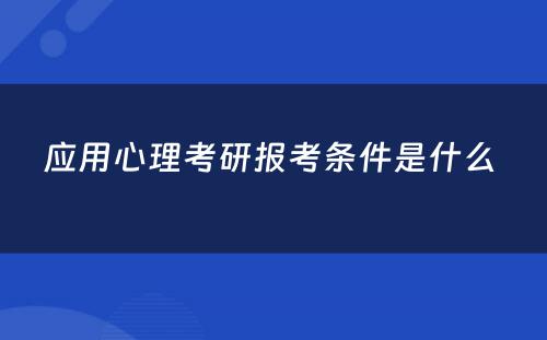 应用心理考研报考条件是什么 