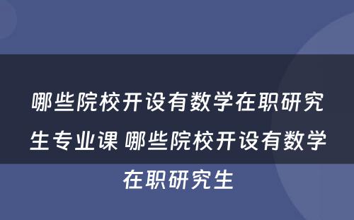 哪些院校开设有数学在职研究生专业课 哪些院校开设有数学在职研究生