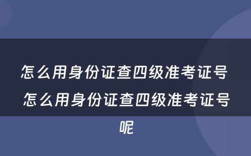 怎么用身份证查四级准考证号 怎么用身份证查四级准考证号呢