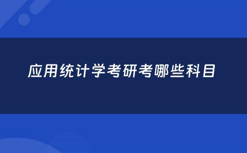 应用统计学考研考哪些科目 