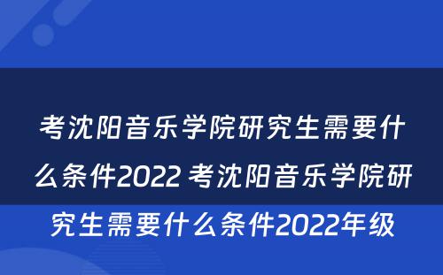 考沈阳音乐学院研究生需要什么条件2022 考沈阳音乐学院研究生需要什么条件2022年级