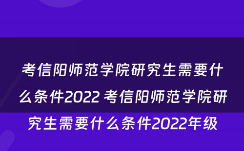 考信阳师范学院研究生需要什么条件2022 考信阳师范学院研究生需要什么条件2022年级