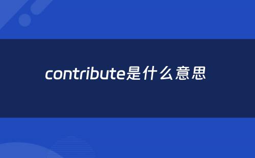 contribute是什么意思 