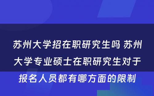 苏州大学招在职研究生吗 苏州大学专业硕士在职研究生对于报名人员都有哪方面的限制