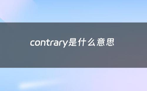 contrary是什么意思 