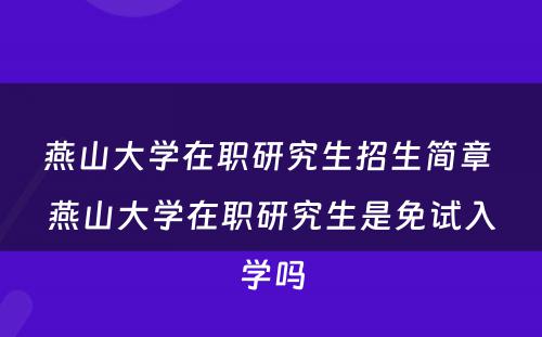 燕山大学在职研究生招生简章 燕山大学在职研究生是免试入学吗