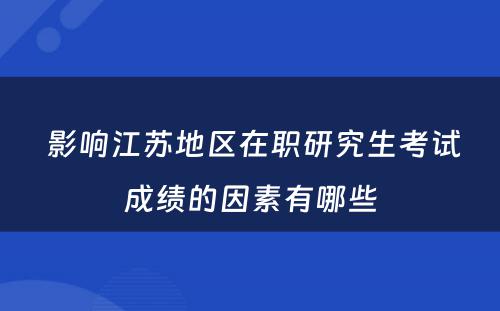  影响江苏地区在职研究生考试成绩的因素有哪些