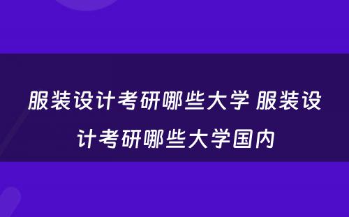 服装设计考研哪些大学 服装设计考研哪些大学国内