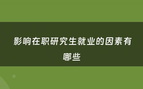  影响在职研究生就业的因素有哪些