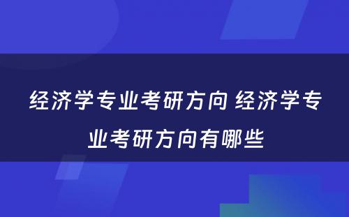 经济学专业考研方向 经济学专业考研方向有哪些