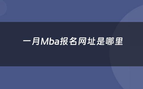  一月Mba报名网址是哪里