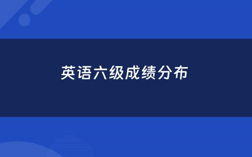 英语六级成绩分布 