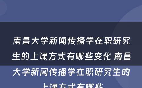 南昌大学新闻传播学在职研究生的上课方式有哪些变化 南昌大学新闻传播学在职研究生的上课方式有哪些