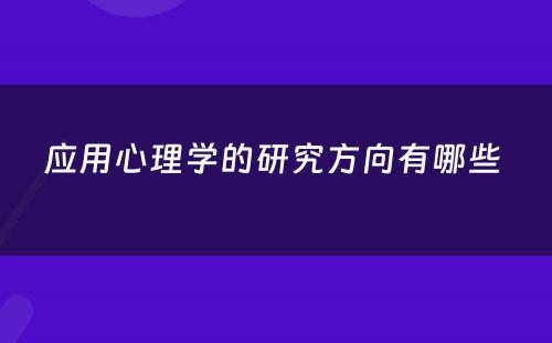 应用心理学的研究方向有哪些 