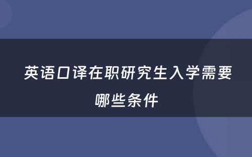  英语口译在职研究生入学需要哪些条件