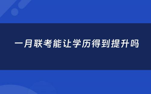  一月联考能让学历得到提升吗