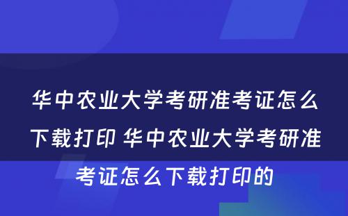 华中农业大学考研准考证怎么下载打印 华中农业大学考研准考证怎么下载打印的