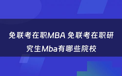 免联考在职MBA 免联考在职研究生Mba有哪些院校