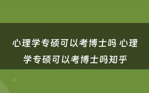 心理学专硕可以考博士吗 心理学专硕可以考博士吗知乎