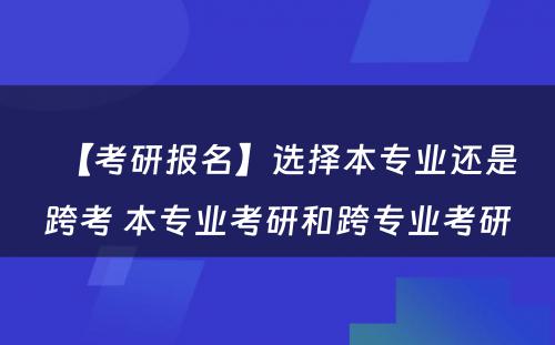 【考研报名】选择本专业还是跨考 本专业考研和跨专业考研