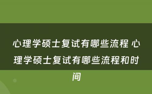 心理学硕士复试有哪些流程 心理学硕士复试有哪些流程和时间