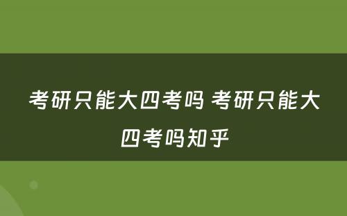 考研只能大四考吗 考研只能大四考吗知乎