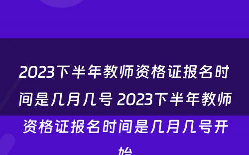 2023下半年教师资格证报名时间是几月几号 2023下半年教师资格证报名时间是几月几号开始