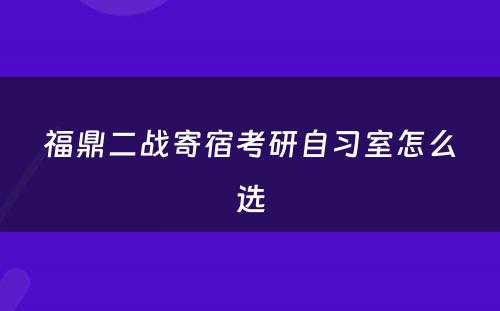 福鼎二战寄宿考研自习室怎么选