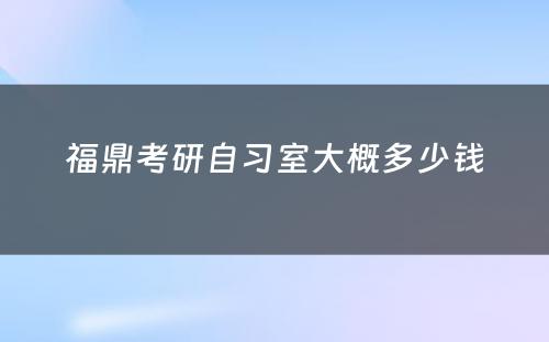 福鼎考研自习室大概多少钱