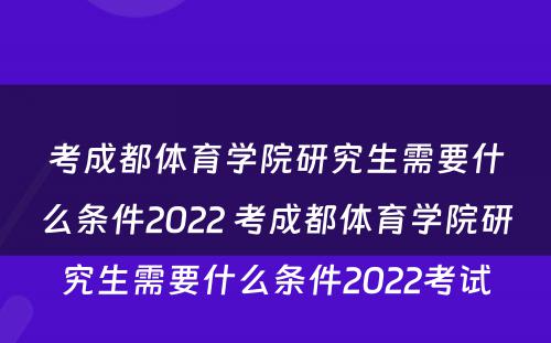 考成都体育学院研究生需要什么条件2022 考成都体育学院研究生需要什么条件2022考试