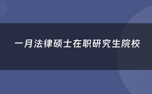  一月法律硕士在职研究生院校