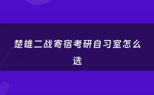 楚雄二战寄宿考研自习室怎么选