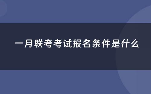  一月联考考试报名条件是什么