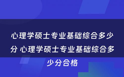 心理学硕士专业基础综合多少分 心理学硕士专业基础综合多少分合格