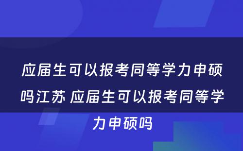 应届生可以报考同等学力申硕吗江苏 应届生可以报考同等学力申硕吗