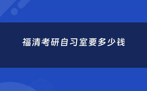 福清考研自习室要多少钱