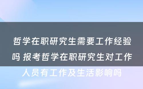 哲学在职研究生需要工作经验吗 报考哲学在职研究生对工作人员有工作及生活影响吗