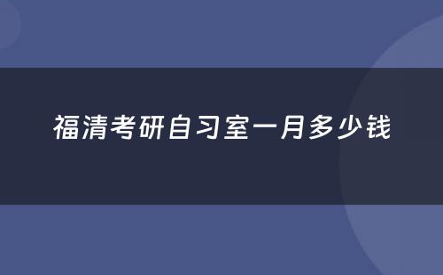 福清考研自习室一月多少钱