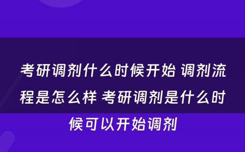 考研调剂什么时候开始 调剂流程是怎么样 考研调剂是什么时候可以开始调剂