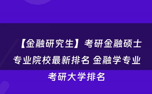 【金融研究生】考研金融硕士专业院校最新排名 金融学专业考研大学排名