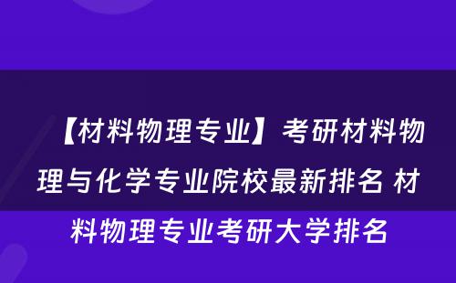 【材料物理专业】考研材料物理与化学专业院校最新排名 材料物理专业考研大学排名