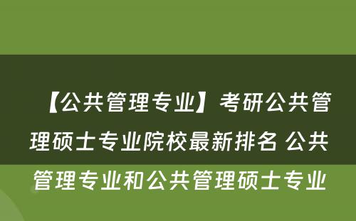 【公共管理专业】考研公共管理硕士专业院校最新排名 公共管理专业和公共管理硕士专业