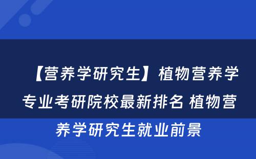 【营养学研究生】植物营养学专业考研院校最新排名 植物营养学研究生就业前景