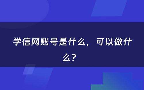 学信网账号是什么，可以做什么？ 