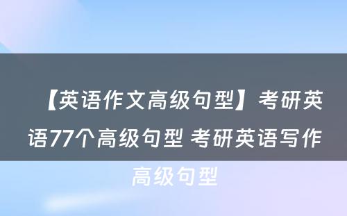 【英语作文高级句型】考研英语77个高级句型 考研英语写作高级句型