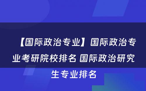 【国际政治专业】国际政治专业考研院校排名 国际政治研究生专业排名