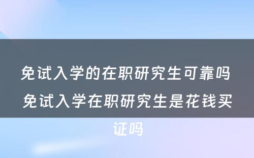 免试入学的在职研究生可靠吗 免试入学在职研究生是花钱买证吗